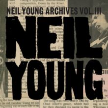 Neil Young Archives Vol III